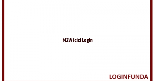 M2W Icici Login