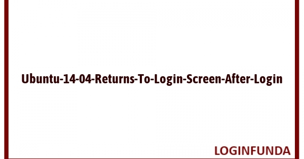 Ubuntu-14-04-Returns-To-Login-Screen-After-Login