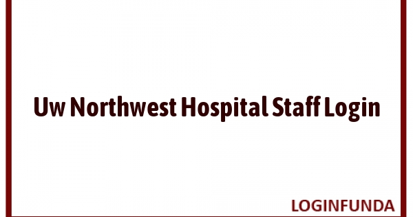 Uw Northwest Hospital Staff Login