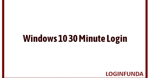 Windows 10 30 Minute Login