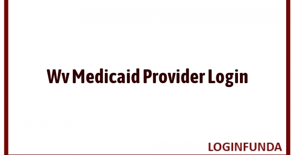 Wv Medicaid Provider Login